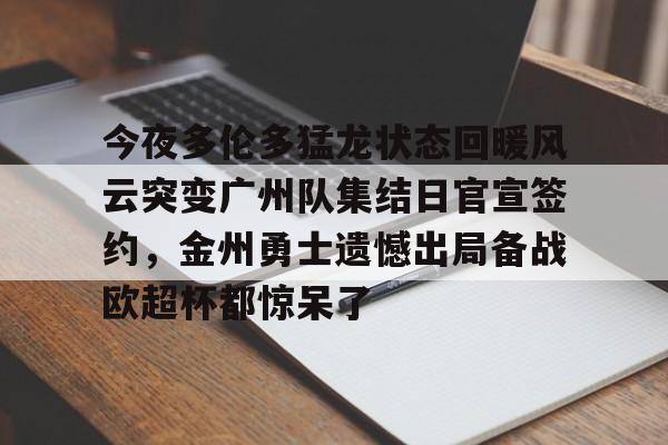 APP 下载-今夜多伦多猛龙状态回暖风云突变广州队集结日官宣签约，金州勇士遗憾出局备战欧超杯都惊呆了的简单介绍